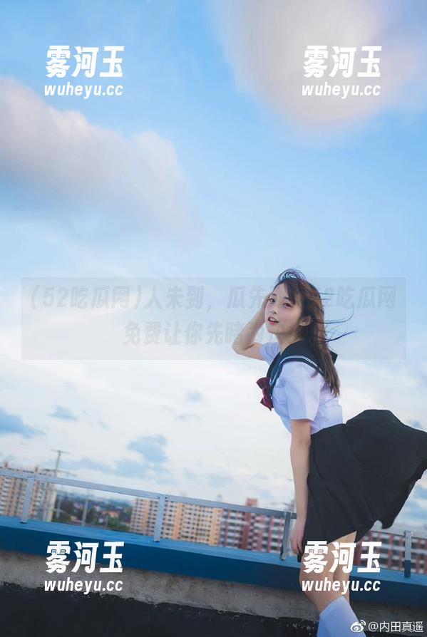 52吃瓜网 人未到,瓜先到,52吃瓜网免费让你先睹为快!