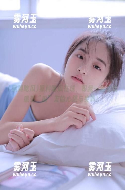 黑料吃瓜 黑料吃瓜在线,跟我一起在线感受“瓜”友的心跳与尖叫!