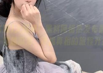 大揭秘！黑料网悄然发布最新消息，穿越瓜海，寻找真相的旅程开始！